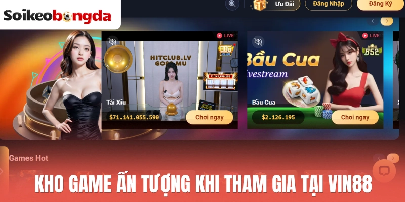 Vin88 - Nhà Cái Uy Tín, Cập Nhật Kèo Thơm Tất Cả Các Trận 1 Kho game ấn tượng khi tham gia tại Vin88