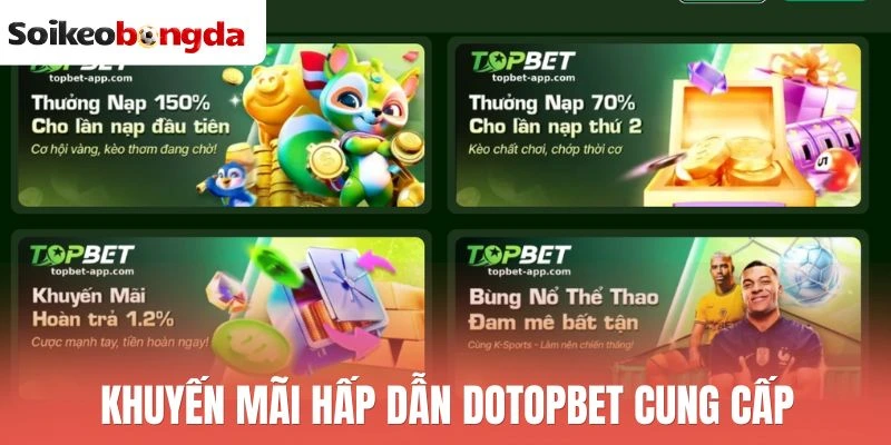 Topbet - Đỉnh Cao Cá Cược, Update Kèo Thơm Tất Cả Trận Bóng 2 Khuyến mãi hấp dẫn do Topbet cung cấp