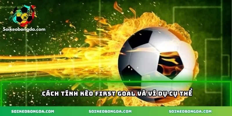 Kèo First Goal – Cơ Hội Thắng Lớn Với Những Trận Đấu Kịch Tính 2 Cách tính kèo first goal