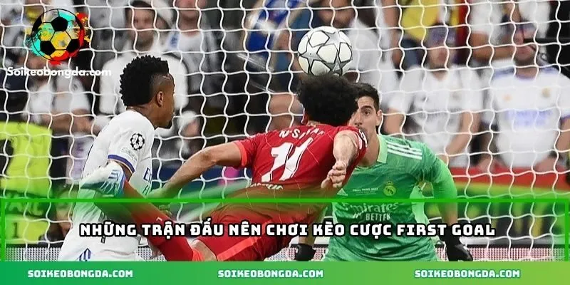 Kèo First Goal – Cơ Hội Thắng Lớn Với Những Trận Đấu Kịch Tính 3 Các trận đấu nên chơi kèo first goal