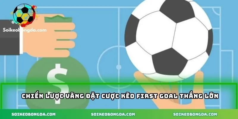 Kèo First Goal – Cơ Hội Thắng Lớn Với Những Trận Đấu Kịch Tính 4 Chiến lược vàng đặt cược kèo thắng lớn