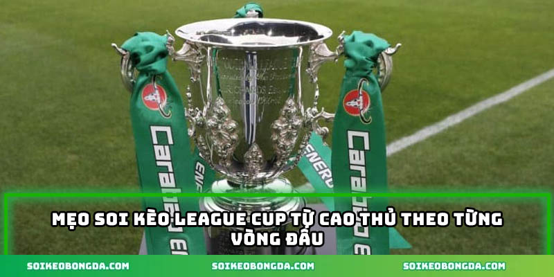 Mẹo Soi Kèo League Cup – Bí Kíp Từ Nhà Cái Chuyên Nghiệp 3 meo-soi-keo-league-cup-tu-cao-thu-theo-tung-vong-dau