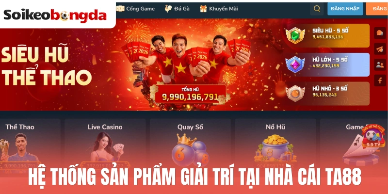 TA88 - Sân Chơi Cược Bóng Đá Uy Tín, Update Kèo Hot Mỗi Ngày 1 Hệ thống sản phẩm giải trí tại nhà cái TA88