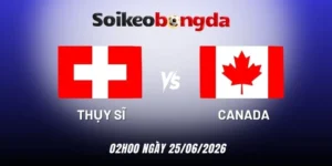 Soi kèo Thụy Sĩ vs Canada - Bảng B World Cup 02h00 25/06/2026