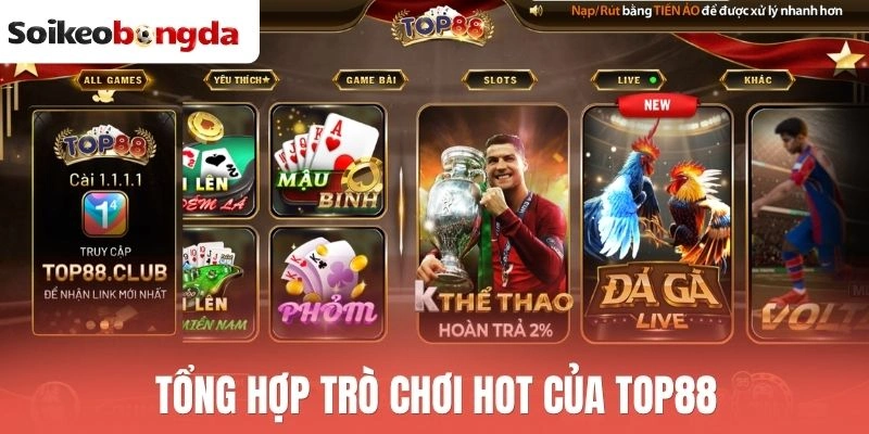 Top88 - Đẳng Cấp Nhà Cái Thể Thao Với Kèo Cược Đa Dạng 1 Tổng hợp trò chơi hot hit hiện tại của Top88