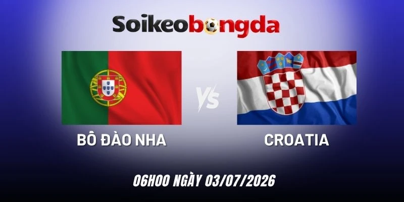 Soi kèo Bồ Đào Nha vs Croatia - Vòng 1/16 World Cup 06h00 03/07/2026
