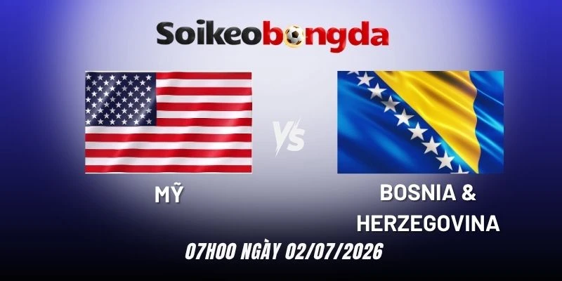 Soi kèo bóng đá Mỹ vs Bosnia & Herzegovina - Vòng 1/16 World Cup 07h00 02/07/2026